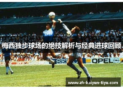 梅西独步球场的绝技解析与经典进球回顾