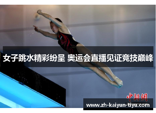 女子跳水精彩纷呈 奥运会直播见证竞技巅峰