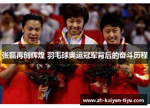 张磊再创辉煌 羽毛球奥运冠军背后的奋斗历程